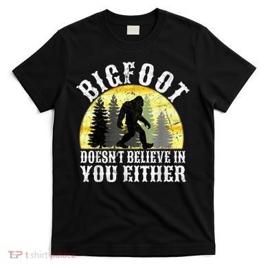 Bigfoot Doesn't Believe In You Either Distressed T-Shirt