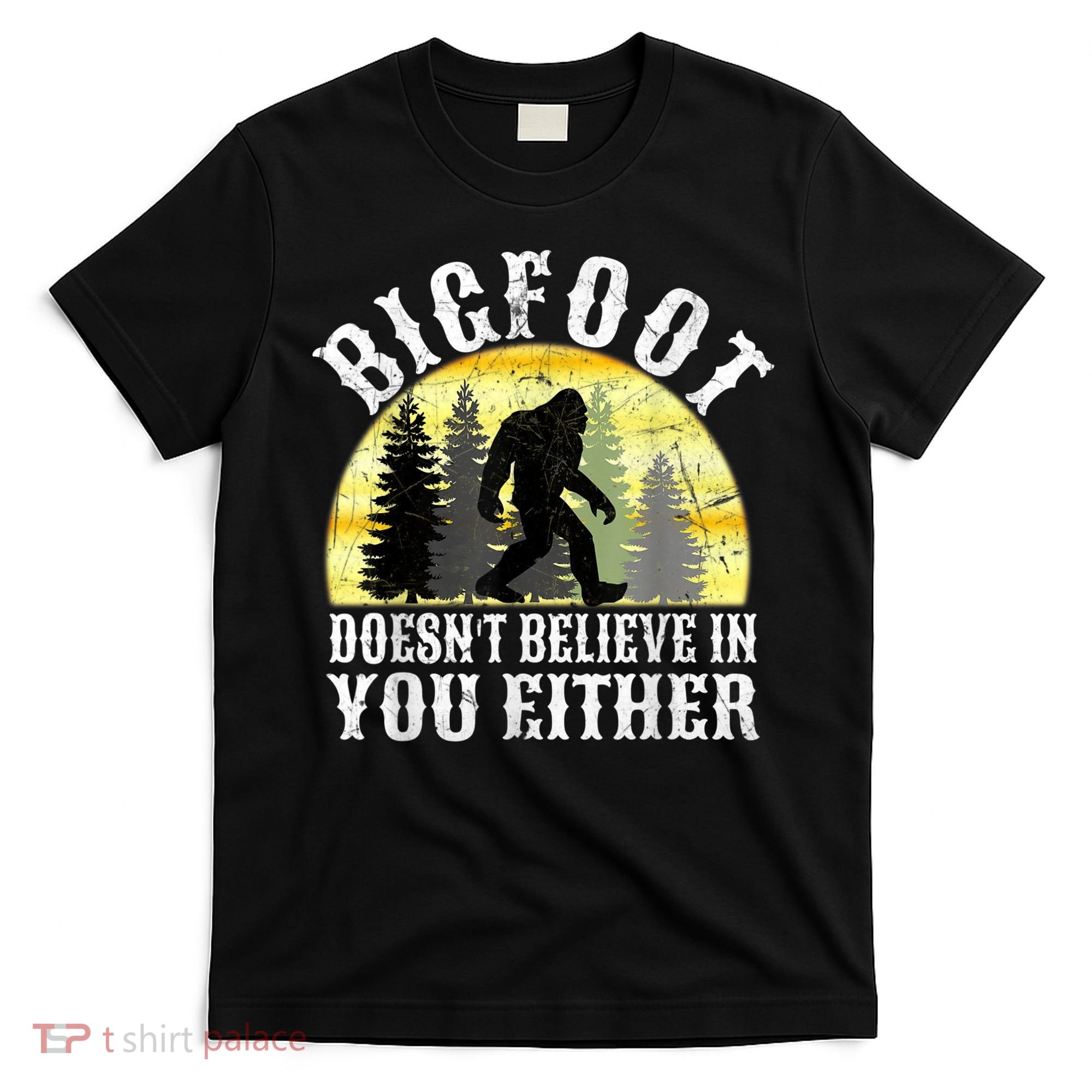 Bigfoot Doesn't Believe In You Either Distressed T-Shirt