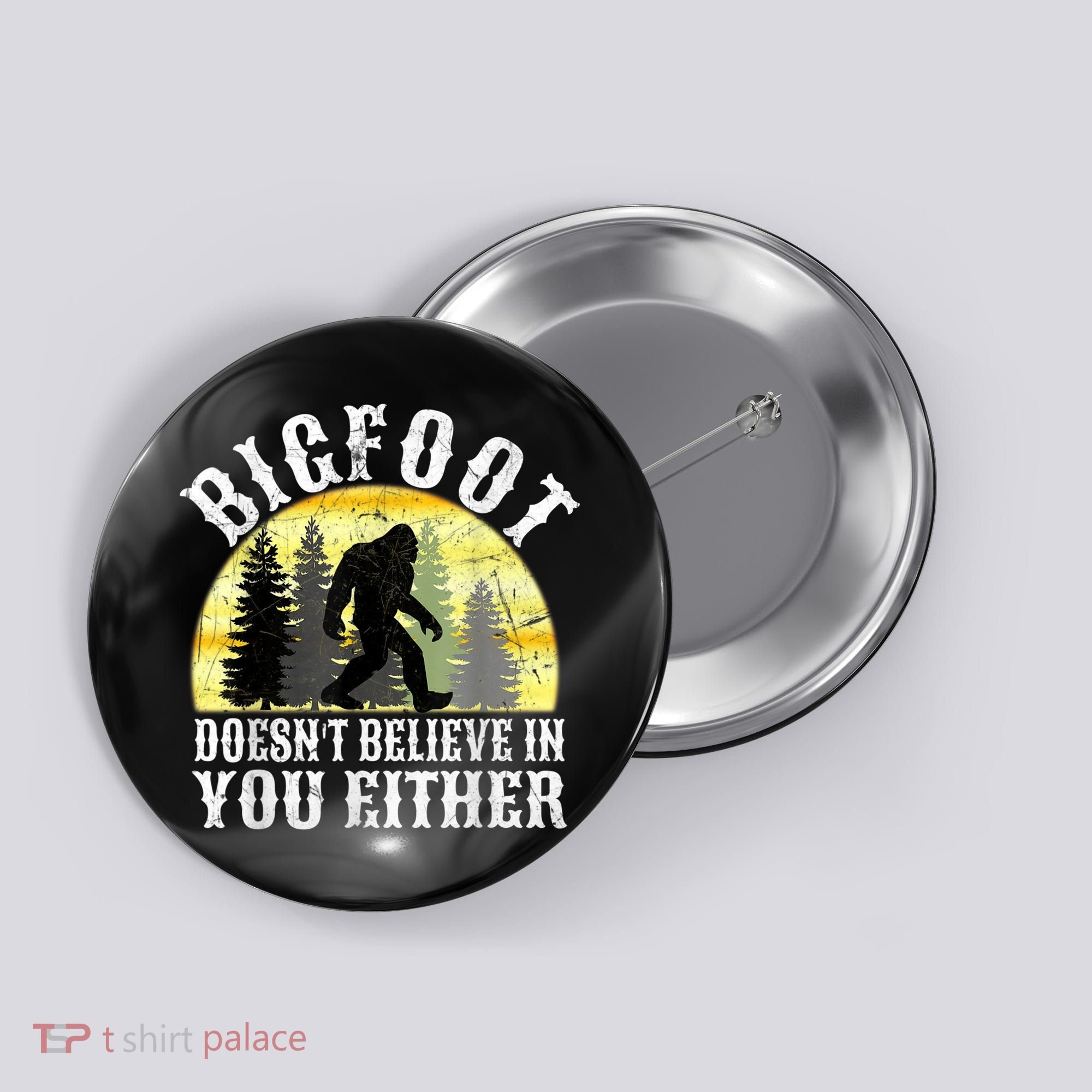 Bigfoot Doesn't Believe In You Either Distressed Button