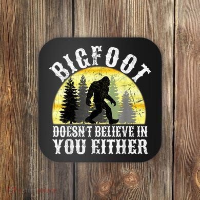Bigfoot Doesn't Believe In You Either Distressed Coaster