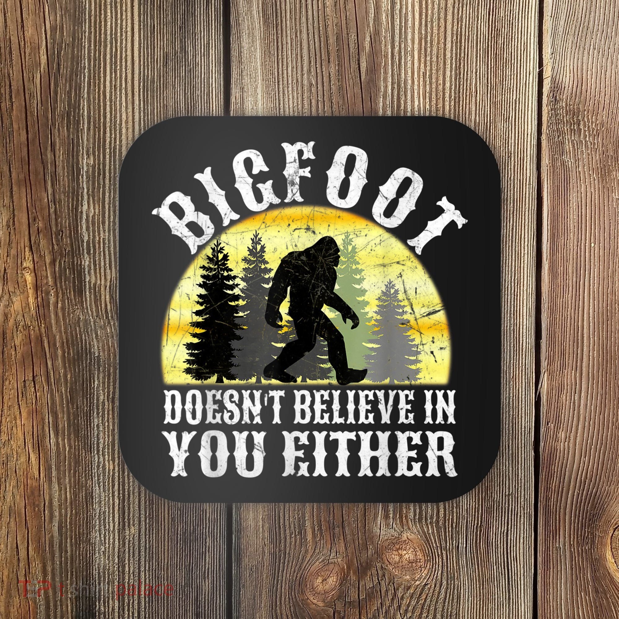 Bigfoot Doesn't Believe In You Either Distressed Coaster