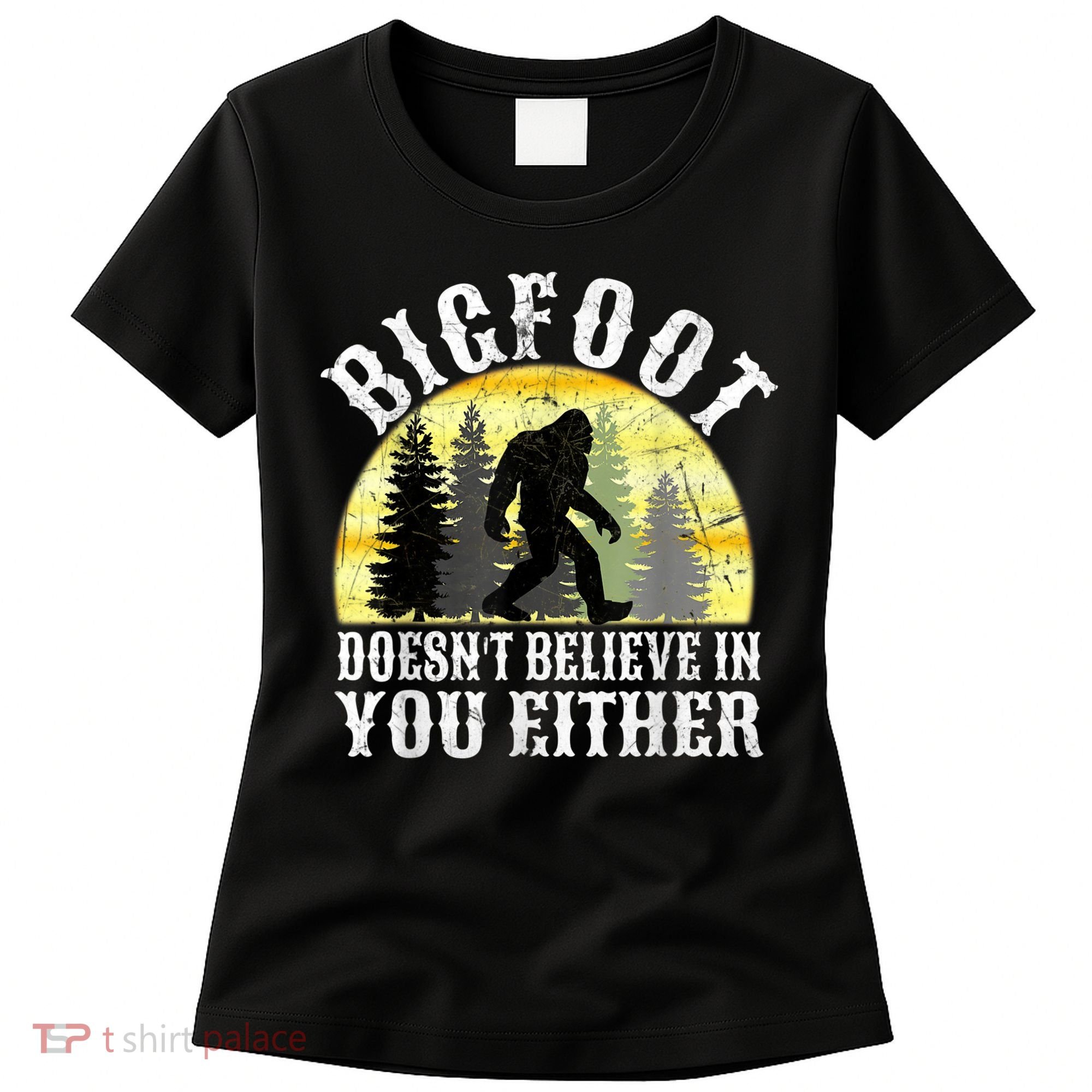 Bigfoot Doesn't Believe In You Either Distressed Women's T-Shirt