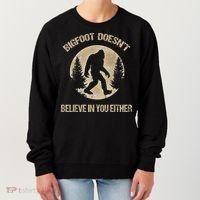 Bigfoot Doesnt Believe In You Either T Bigfoot Is Real Women's Sweatshirt thumb 0