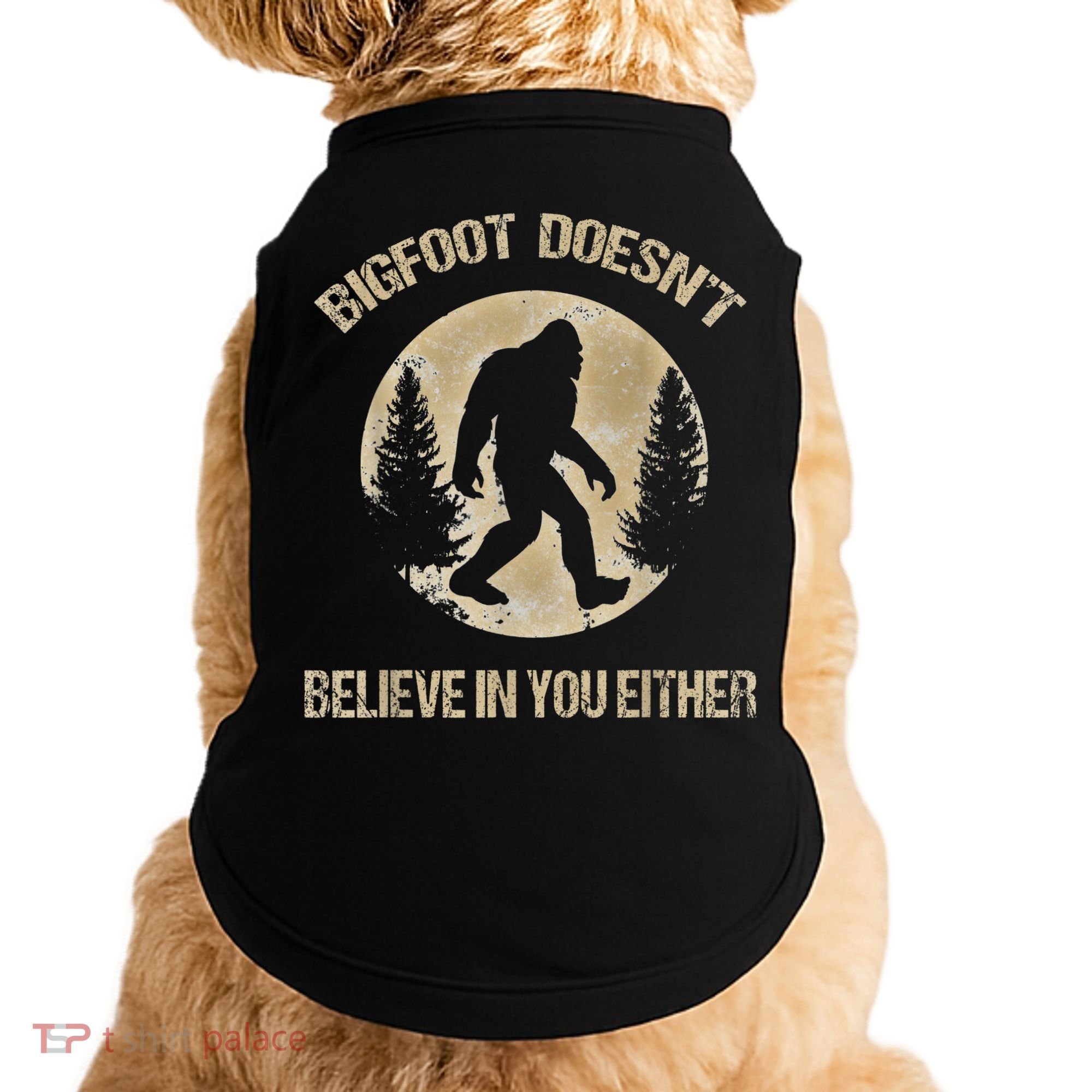 Bigfoot Doesnt Believe In You Either T Bigfoot Is Real Doggie Tank
