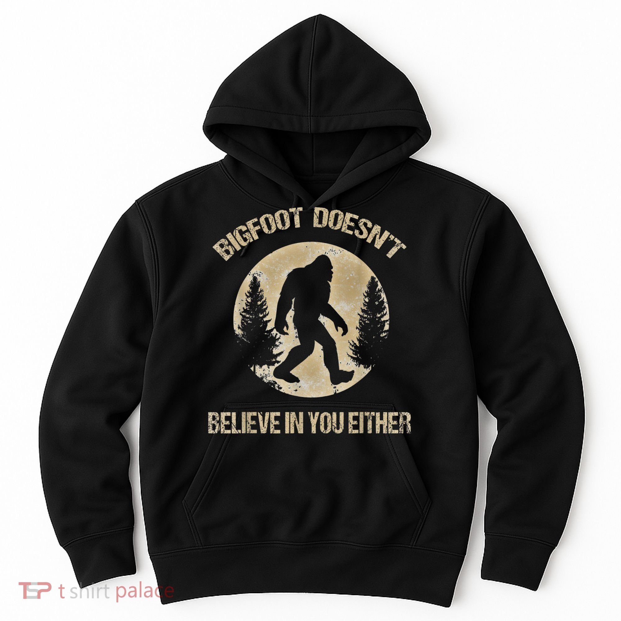 Bigfoot Doesnt Believe In You Either T Bigfoot Is Real Hoodie