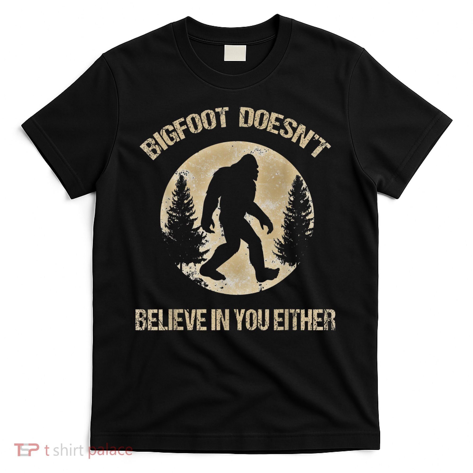 Bigfoot Doesnt Believe In You Either T Bigfoot Is Real T-Shirt