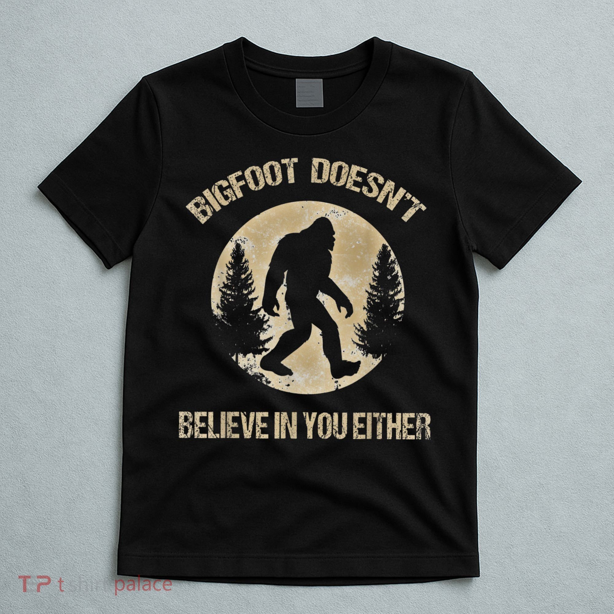 Bigfoot Doesnt Believe In You Either T Bigfoot Is Real T-Shirt