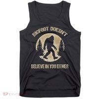 Bigfoot Doesnt Believe In You Either T Bigfoot Is Real Tank Top thumb 0
