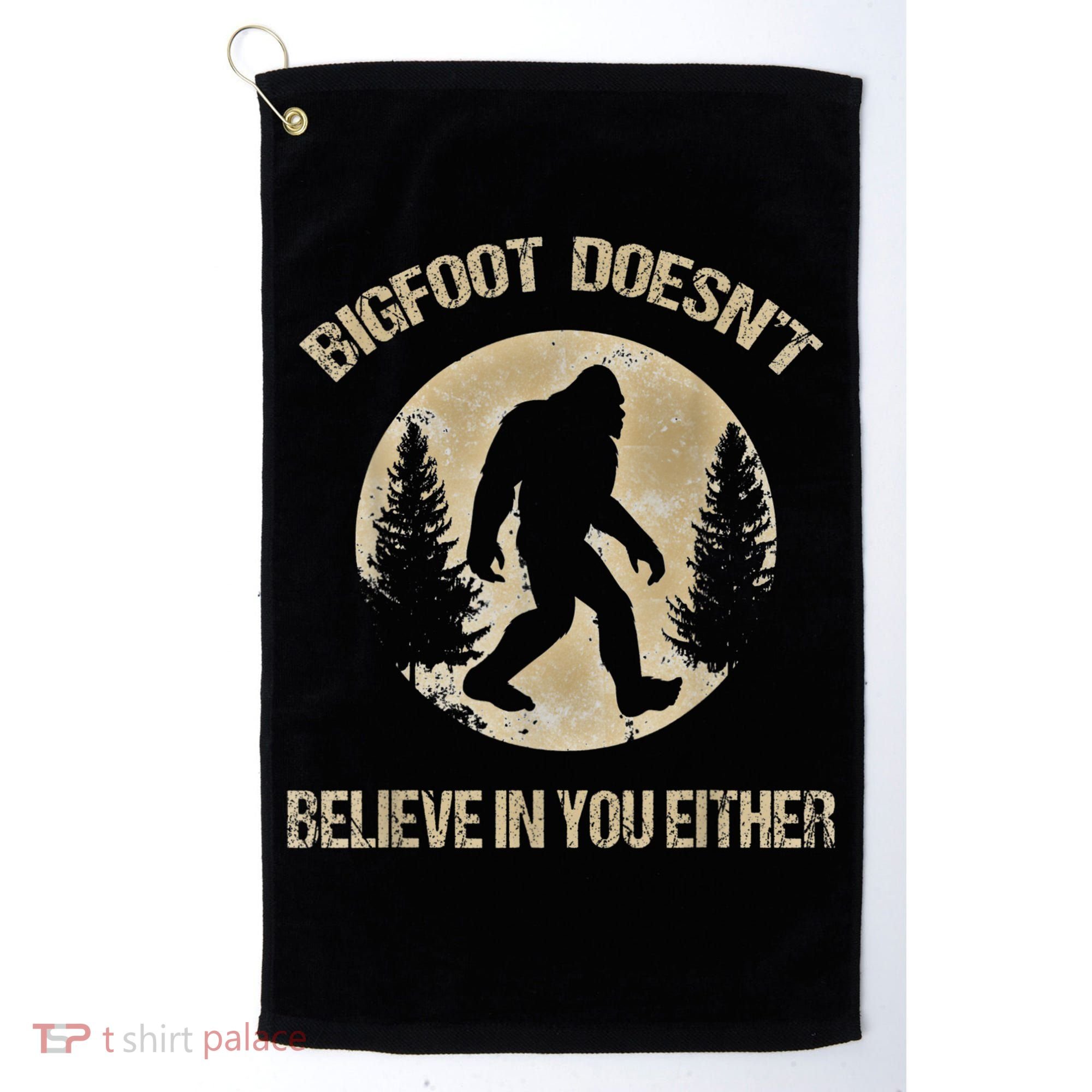 Bigfoot Doesnt Believe In You Either T Bigfoot Is Real Golf Towel