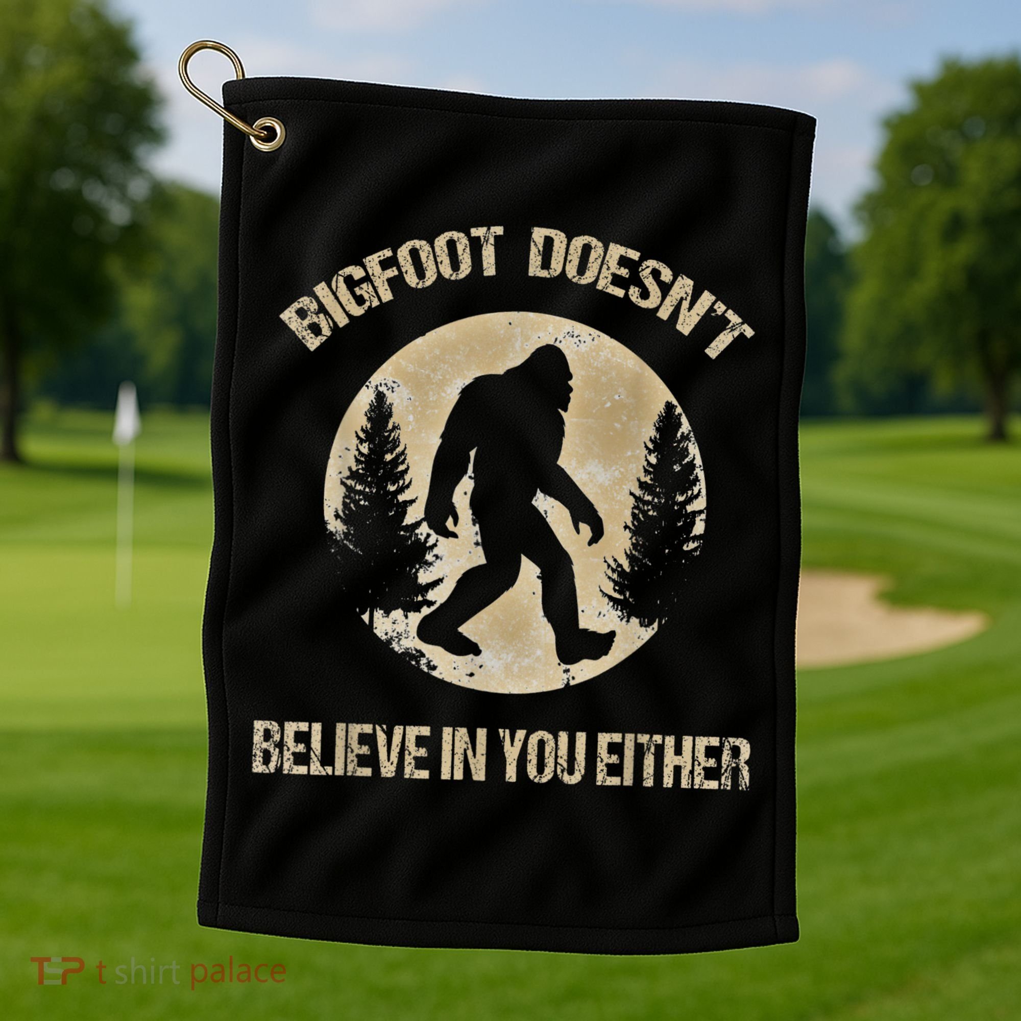 Bigfoot Doesnt Believe In You Either T Bigfoot Is Real Golf Towel