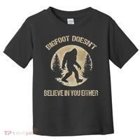 Bigfoot Doesnt Believe In You Either T Bigfoot Is Real Toddler T-Shirt thumb 0