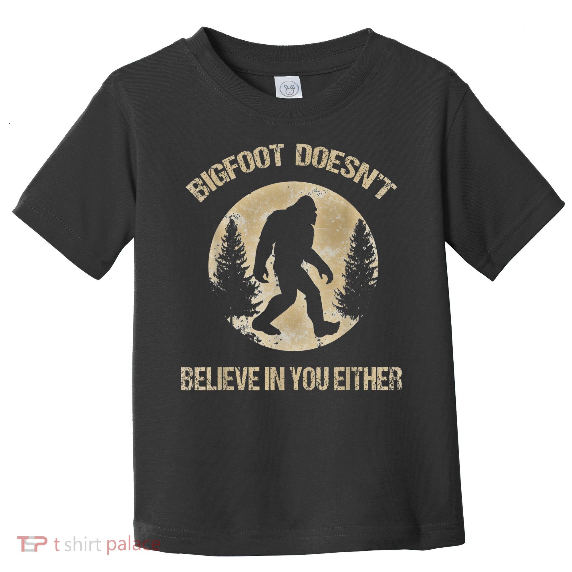 Bigfoot Doesnt Believe In You Either T Bigfoot Is Real Toddler T-Shirt