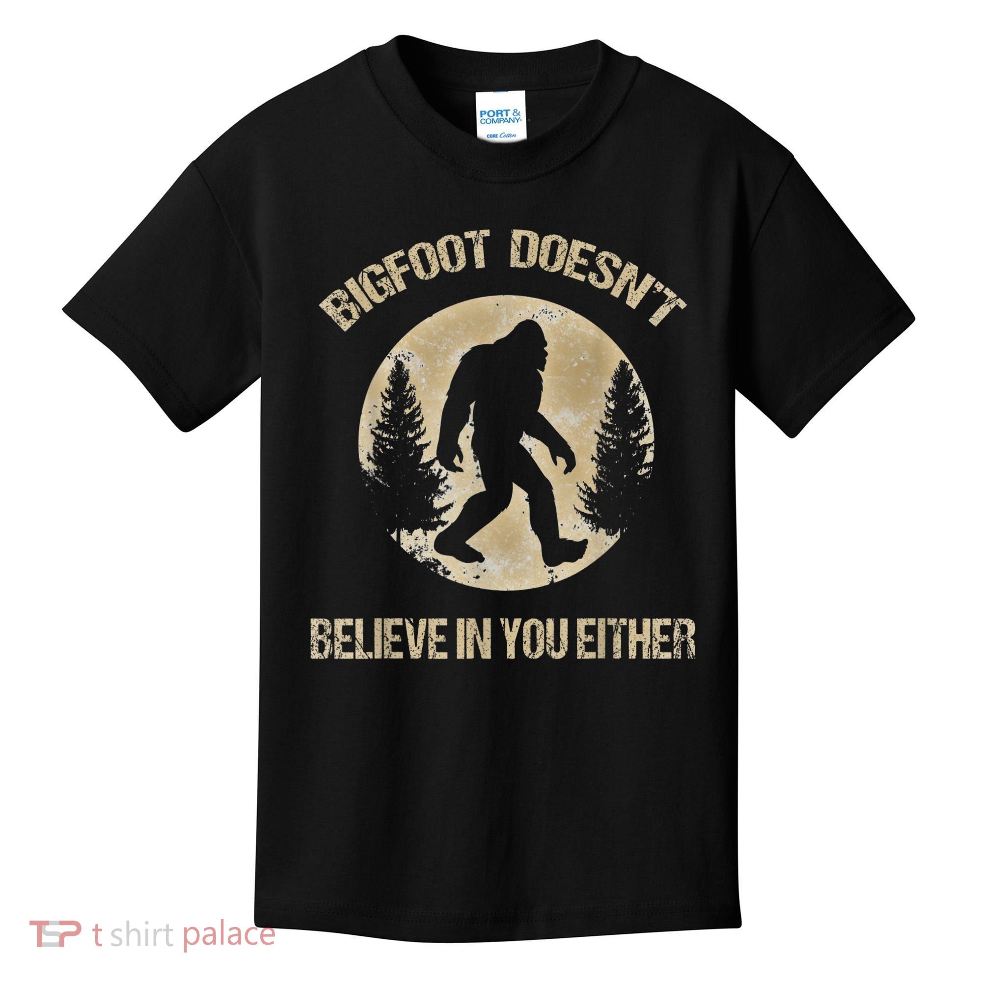 Bigfoot Doesnt Believe In You Either T Bigfoot Is Real Kids T-Shirt