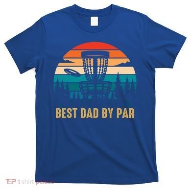 Best Dad By Par Funny Disc Golfing Dad Meaningful Gift T-Shirt