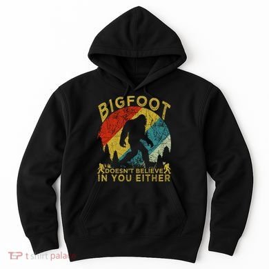 Bigfoot Doesn't Believe In You Either Hoodie