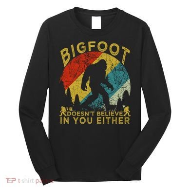Bigfoot Doesn't Believe In You Either Long Sleeve Shirt