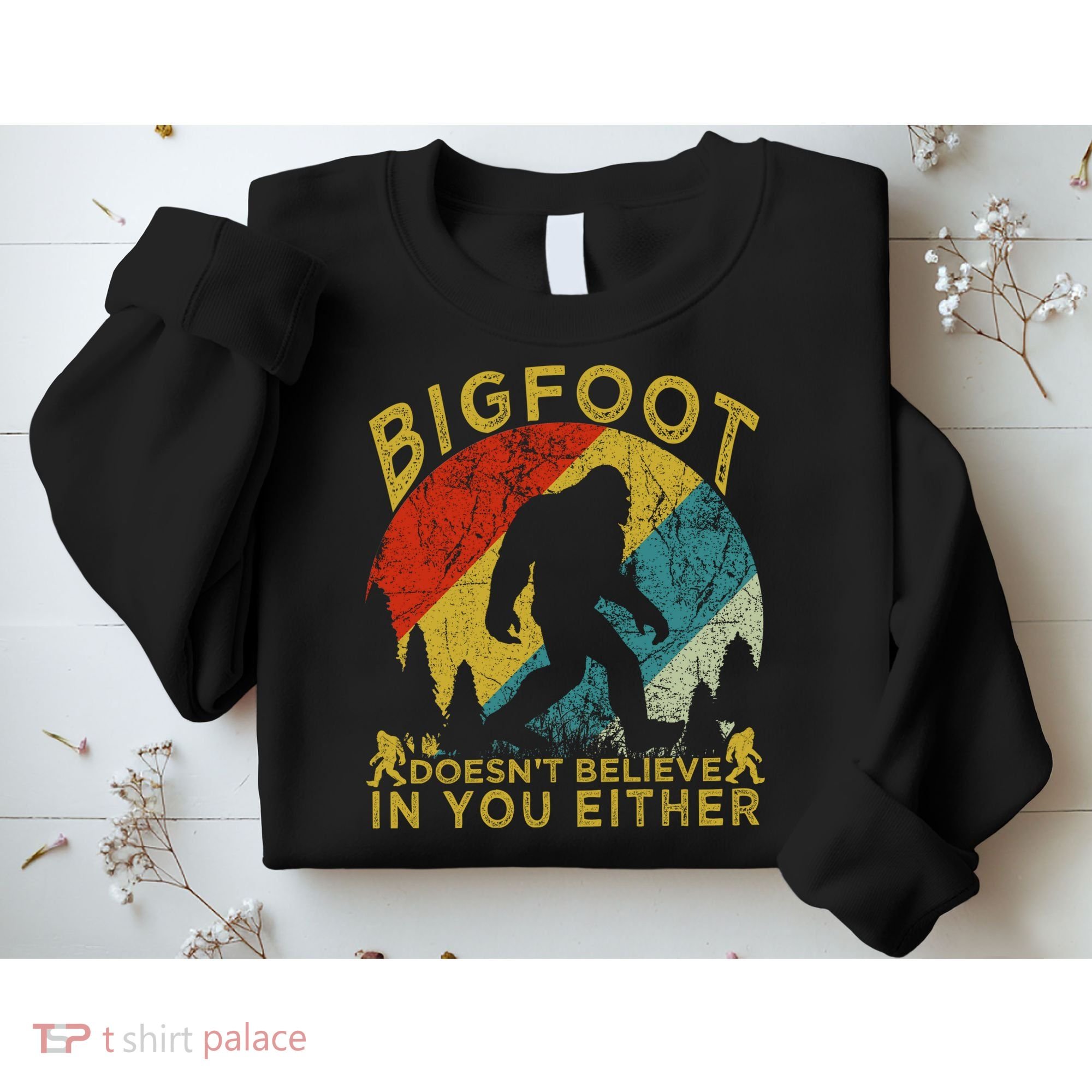 Bigfoot Doesn't Believe In You Either Sweatshirt