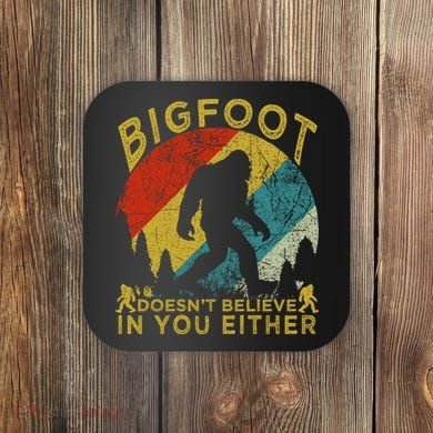 Bigfoot Doesn't Believe In You Either Coaster