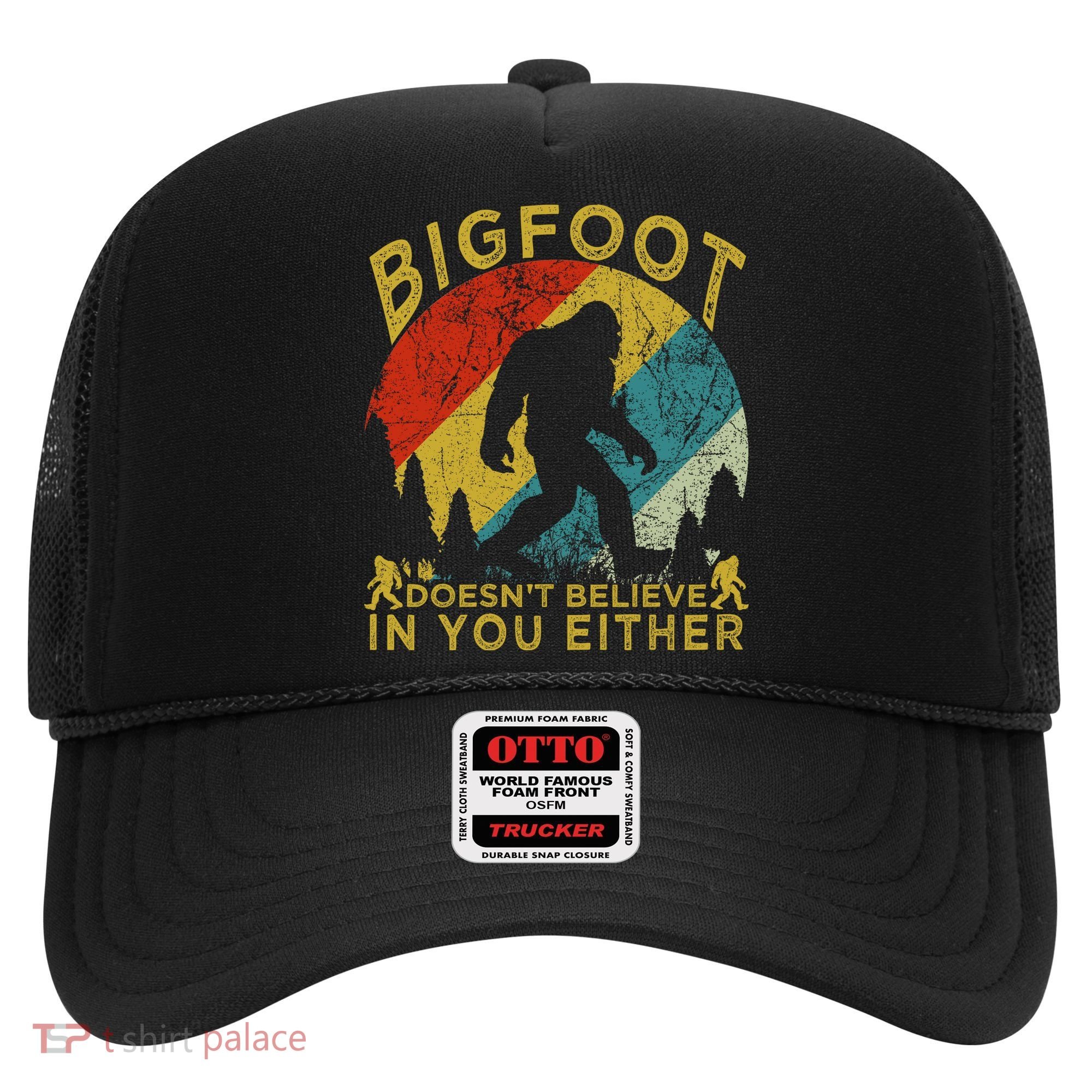 Bigfoot Doesn't Believe In You Either Hat