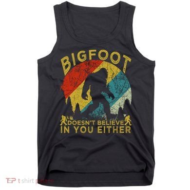 Bigfoot Doesn't Believe In You Either Tank Top