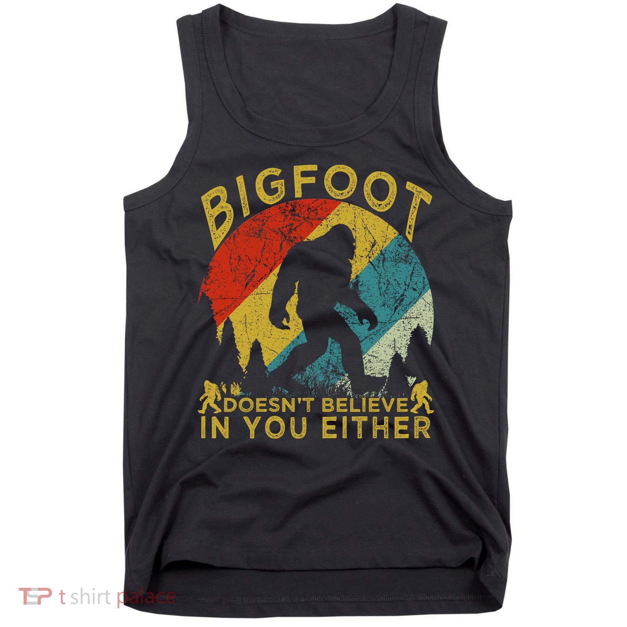 Bigfoot Doesn't Believe In You Either Tank Top