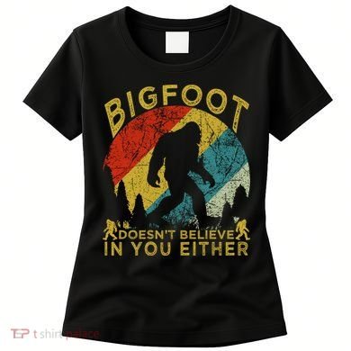 Bigfoot Doesn't Believe In You Either Women's T-Shirt