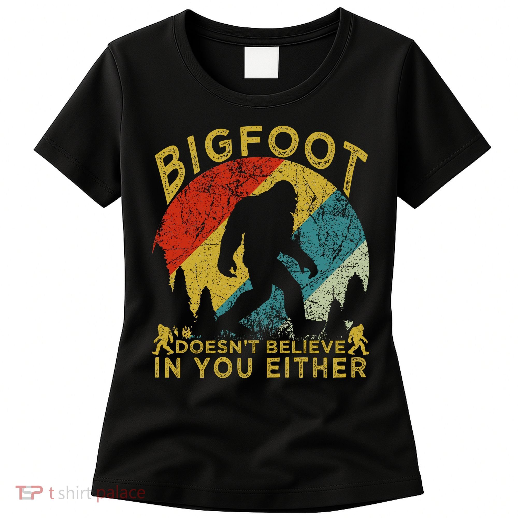 Bigfoot Doesn't Believe In You Either Women's T-Shirt