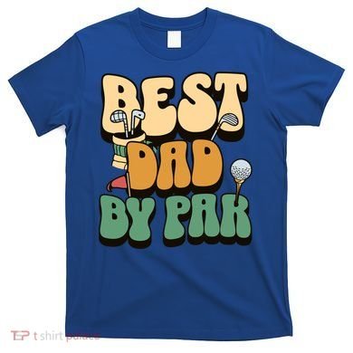 Best Dad By Par Golf FatherS Day Birthday Gift T-Shirt
