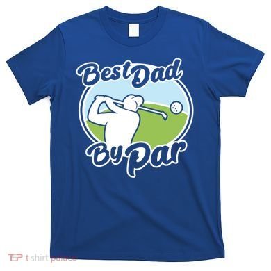 Best Dad By Par Funny Father's Day Golf Funny Gift T-Shirt