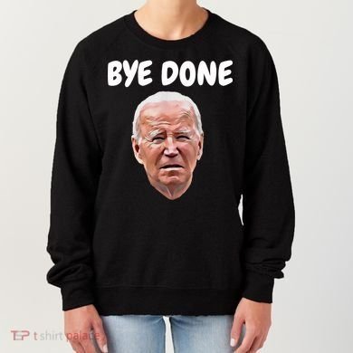 Bye Done Bye Bye Joe Biden Drops Out Of 2024 Election Women's Sweatshirt
