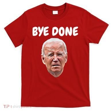 Bye Done Bye Bye Joe Biden Drops Out Of 2024 Election T-Shirt