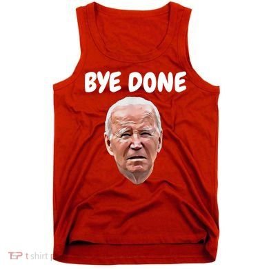 Bye Done Bye Bye Joe Biden Drops Out Of 2024 Election Tank Top