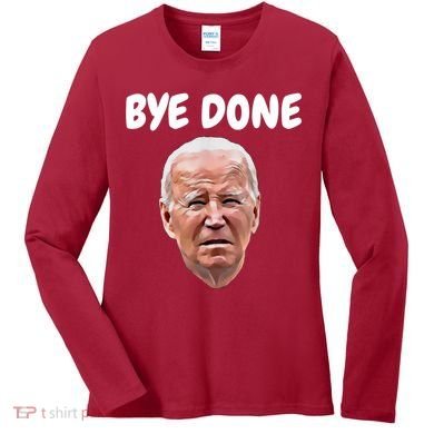 Bye Done Bye Bye Joe Biden Drops Out Of 2024 Election Women's Long Sleeve Shirt