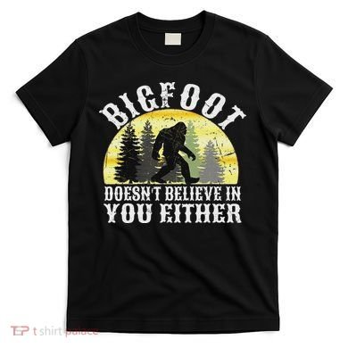 Bigfoot Doesn't Believe In You Either Distressed T-Shirt