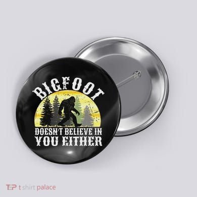 Bigfoot Doesn't Believe In You Either Distressed Button