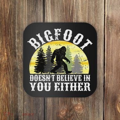 Bigfoot Doesn't Believe In You Either Distressed Coaster