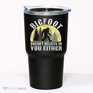 Bigfoot Doesn't Believe In You Either Distressed Tumbler