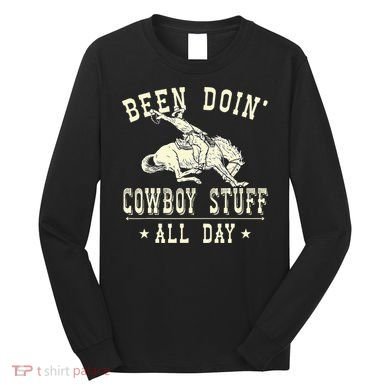 Been Doing Cowboy Stuff Funny Rodeo Cowboy Long Sleeve Shirt