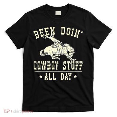 Been Doing Cowboy Stuff Funny Rodeo Cowboy T-Shirt
