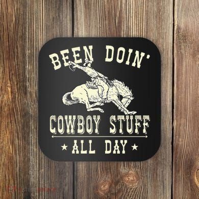 Been Doing Cowboy Stuff Funny Rodeo Cowboy Coaster