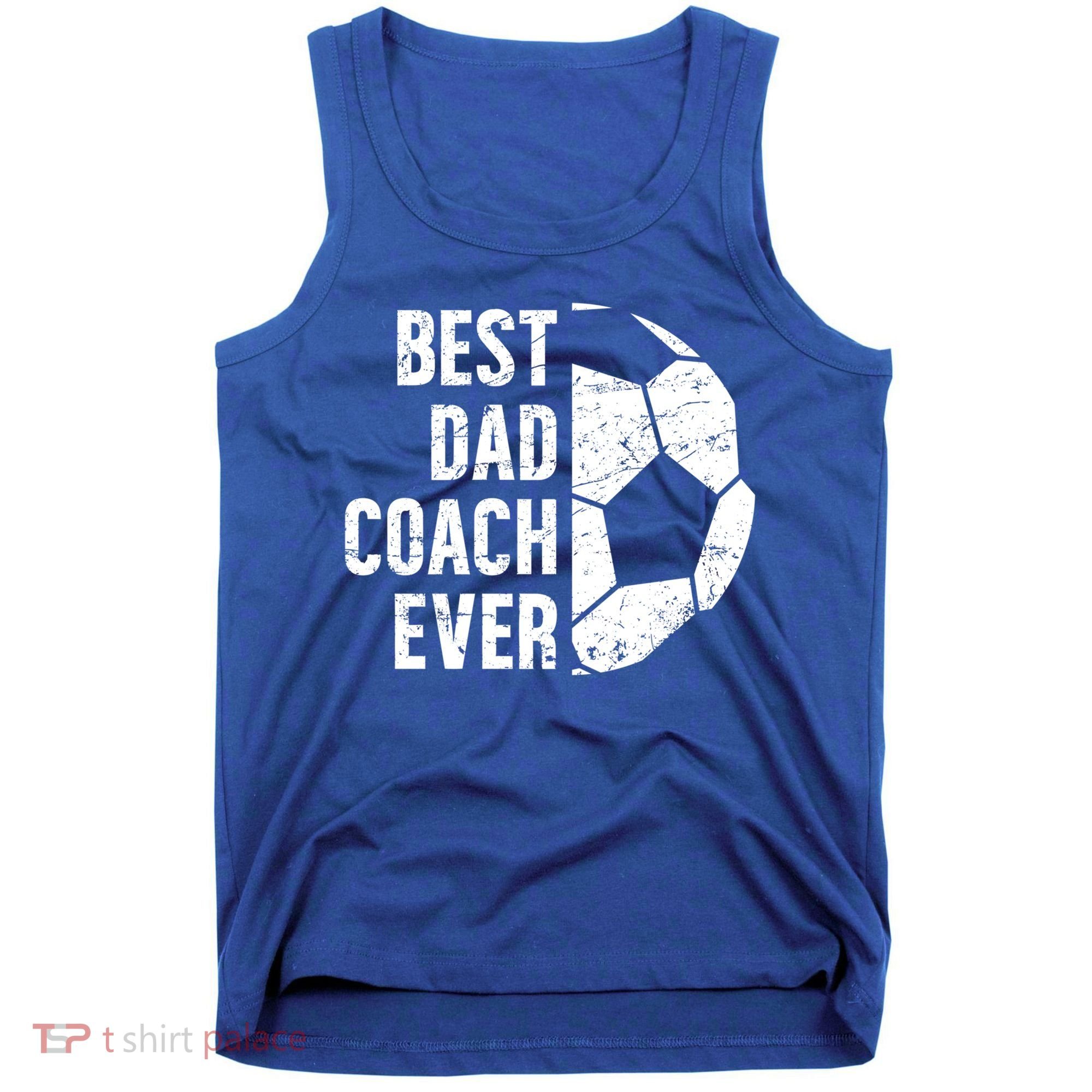 Best Dad Coach Ever Soccer Dad Of A Soccer Player Father Cute Gift Tank Top