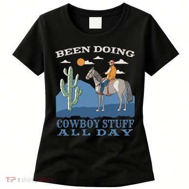 Been Doing Cowboy Things All Day Women's T-Shirt