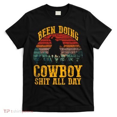 Been Doin' Cowboy Shit All Day T-Shirt