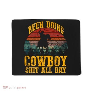 Been Doin' Cowboy Shit All Day Mousepad