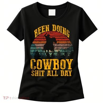 Been Doin' Cowboy Shit All Day Women's T-Shirt