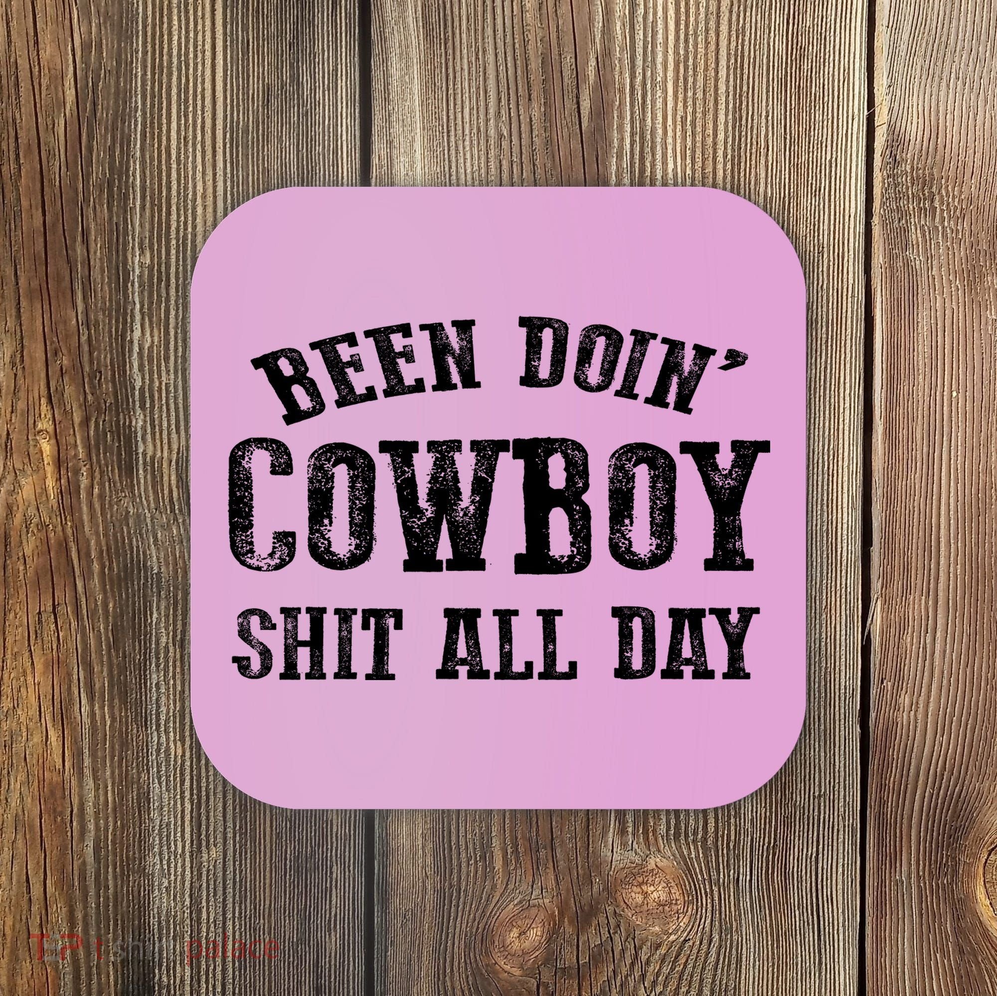 Been Doin' Cowboy Shit All Day Coaster