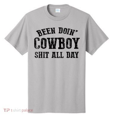 Been Doin' Cowboy Shit All Day T-Shirt