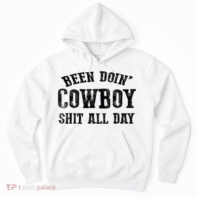 Been Doin' Cowboy Shit All Day Hoodie