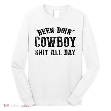 Been Doin' Cowboy Shit All Day Long Sleeve Shirt