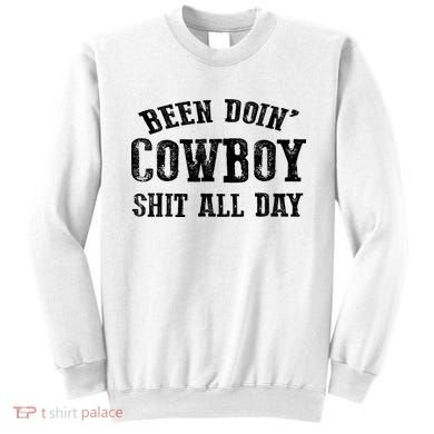 Been Doin' Cowboy Shit All Day Sweatshirt